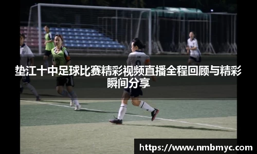 垫江十中足球比赛精彩视频直播全程回顾与精彩瞬间分享