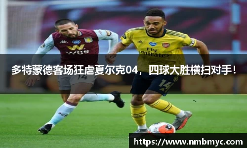 多特蒙德客场狂虐夏尔克04，四球大胜横扫对手！