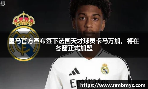 皇马官方宣布签下法国天才球员卡马万加，将在冬窗正式加盟