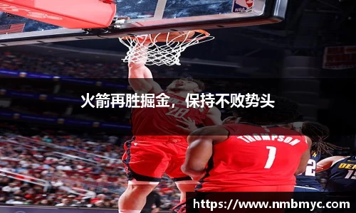 火箭再胜掘金，保持不败势头